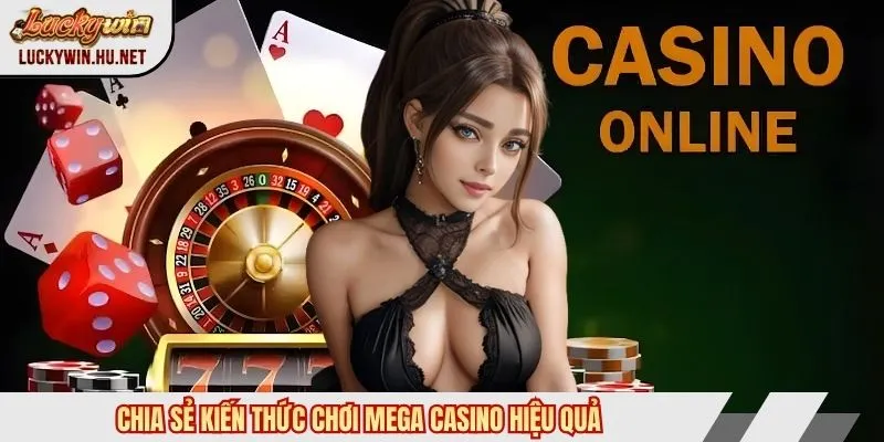 Chia sẻ kiến thức chơi mega casino hiệu quả