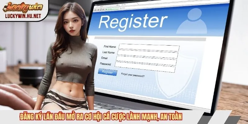 Đăng ký lần đầu mở ra cơ hội cá cược lành mạnh, an toàn